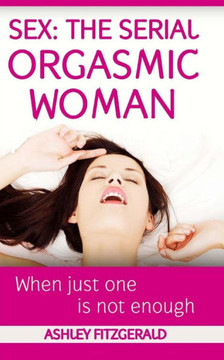 Sex: The Serial Orgasmic Woman: When Just One is not Enough