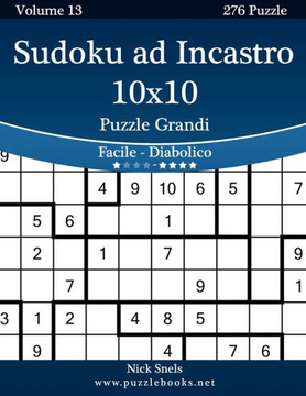 Sudoku ad Incastro 10x10 Puzzle Grandi - Da Facile a Diabolico - Volume 13 - 276 Puzzle - Large Print