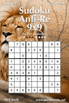 Sudoku Anti-Re 9x9 - Da Facile a Diabolico - Volume 1 - 276 Puzzle