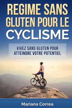 REGIME Sans GLUTEN POUR LE CYCLISME: Vivez sans gluten pour atteindre votre potentiel