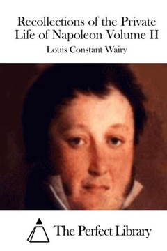 Recollections of the Private Life of Napoleon Volume II : 9781512117486