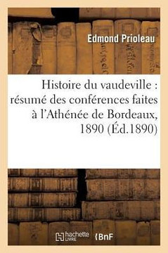 Histoire du vaudeville: résumé des conférences faites à l'Athénée de Bordeaux, janvier, mars 1890 (Litterature) (French Edition)