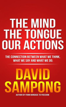 The Mind, the Tongue, Our Actions: The Connection Between What We Think, What We Say and What We Do.