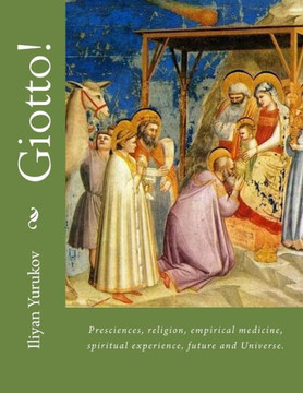 Giotto!: Presciences, religion, empirical medicine, spiritual experience, future and Universe.