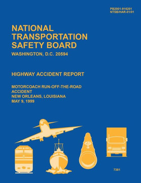 Highway Accident Report: Motorcoach Run-Off-The-Road Accident New Orleans, Louisiana May 9, 1999 : 9781512198089
