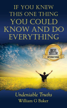 If You Knew This One Thing You Could Know and Do Everything: Undeniable Truths