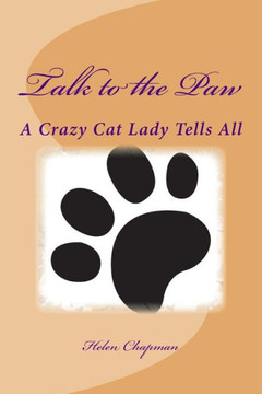 Talk to the Paw: A Crazy Cat Lady Tells All
