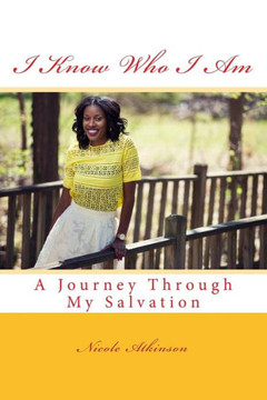 I Know Who I Am A Journey Through My Salvation: A Journey Through My Salvation