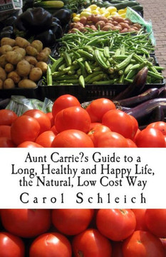 Aunt Carrie's Guide to a Long, Healthy and Happy Life, the Natural, Low Cost Way