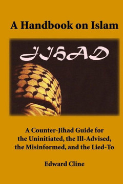 A Handbook on Islam: A Counter-Jihad Guide for the Uninitiated, the Ill-Advised the Misinformed, and the Lied-To