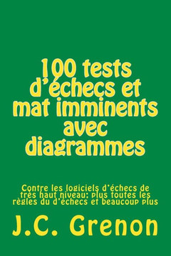 100 tests d'echecs et mat imminents avec diagrammes: Contre les logiciels d'echecs de tres haut niveau