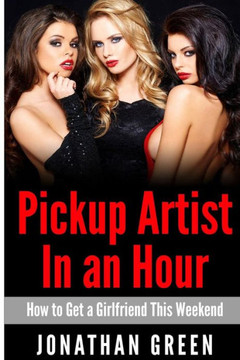 Pickup Artist in an Hour: How to Get a Girlfriend this Weekend