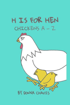H is for Hen: Chickens A-Z