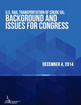 U.S. Rail Transportation of Crude Oil: Background and Issues for Congress : 9781512391978