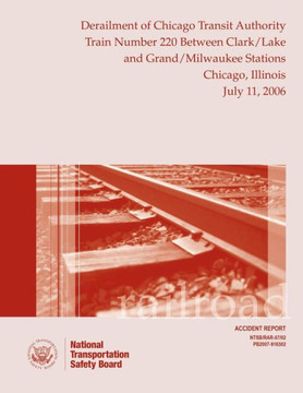 Railroad Accident Report Derailment of Chicago Transit Authority Train Number 220 Between Clark/Lake and Grand/Milwaukee Stations Chicago, Illinois Ju : 9781512392111
