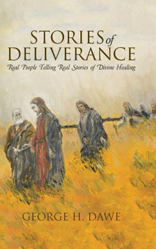Stories of Deliverance: Real People Telling Real Stories of Divine Healing : 9781512704457