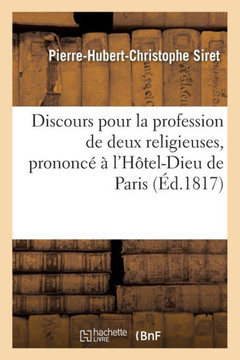 Discours pour la profession de deux religieuses, prononcé à l'Hôtel-Dieu de Paris (Litterature) (French Edition) Discours pour la profession de deux religieuses, prononcé à l'Hôtel-Dieu de Paris (Litterature) (French Edition)