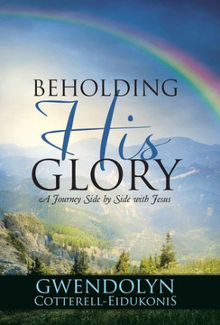 Beholding His Glory: A Journey Side by Side with Jesus : 9781512711912