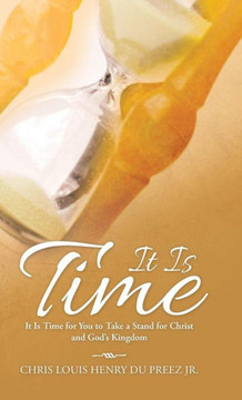 It Is Time: It Is Time for You to Take a Stand for Christ and God's Kingdom : 9781512715217