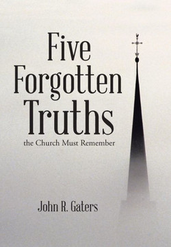 Five Forgotten Truths: the Church Must Remember : 9781512717150