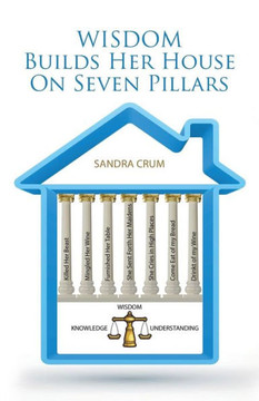 Wisdom Builds Her House On Seven Pillars: Wisdom Knowledge Understanding : 9781512717334 Wisdom Builds Her House On Seven Pillars: Wisdom Knowledge Understanding : 9781512717334