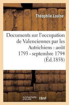 Documents relatifs à l'occupation de Valenciennes par les Autrichiens (French Edition)
