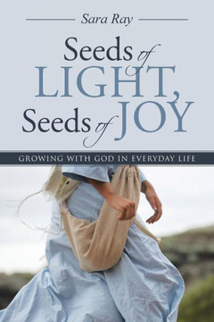 Seeds of Light, Seeds of Joy: Growing with God in Everyday Life : 9781512718522