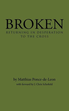 Broken: Returning in Desperation to the Cross Broken: Returning in Desperation to the Cross