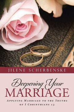 Deepening Your Marriage: Applying Marriage to the Truths of I Corinthians 13 : 9781512788389