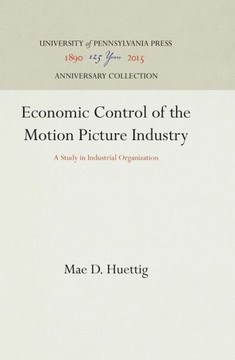 Economic Control of the Motion Picture Industry: A Study in Industrial Organization