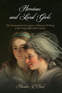 Heroines and Local Girls: The Transnational Emergence of Women's Writing in the Long Eighteenth Century