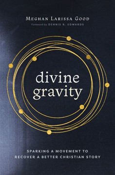 Divine Gravity: Sparking a Movement to Recover a Better Christian Story : 9781513813127