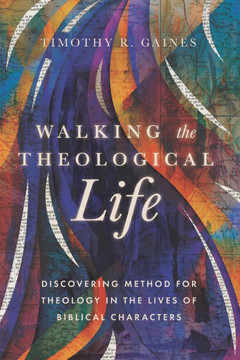 Walking the Theological Life: Discovering Method for Theology in the Lives of Biblical Characters