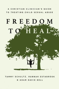 Freedom to Heal: A Christian Clinician's Guide to Treating Child Sexual Abuse