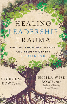 Healing Leadership Trauma: Finding Emotional Health and Helping Others Flourish