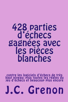 428 parties d'echecs gagnees avec les pieces blanches: contre les logiciels d'echecs de tres haut niveau