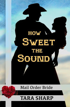 Mail Order Bride - How Sweet the Sound: Clean Christian Western Cowboy Romance