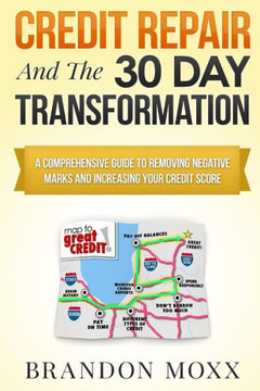 Credit Repair & the 30 Day Transformation: A Comprehensive Guide to Removing Negative Marks & Increasing Your Credit Score