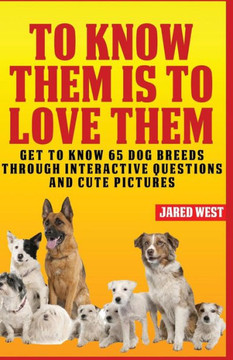 To Know Them is to Love Them: Get to Know 65 Dog Breeds through Interactive Questions and Cute Pictures