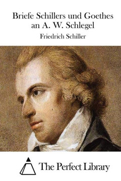 Briefe Schillers und Goethes an A. W. Schlegel Briefe Schillers und Goethes an A. W. Schlegel
