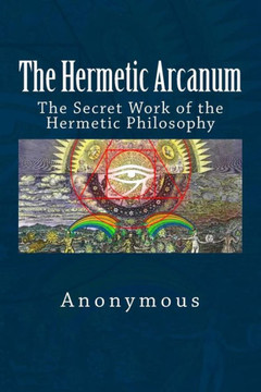The Hermetic Arcanum: The Secret Work of the Hermetic Philosophy