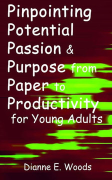 Pinpointing Your Potential, Passion and Purpose From Paper to Productivity For Young Adults