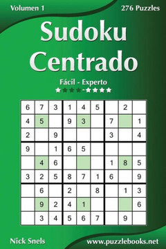 Sudoku Centrado - De Fecil a Experto - Volumen 1 - 276 Puzzles