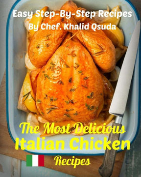 The Most Delicious Italian Chicken Recipes: Easy Step-By-Step Recipes