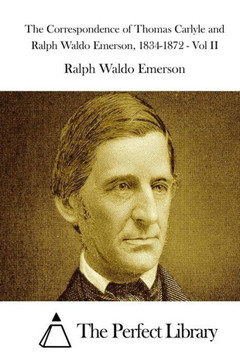 The Correspondence of Thomas Carlyle and Ralph Waldo Emerson, 1834-1872 - Vol II