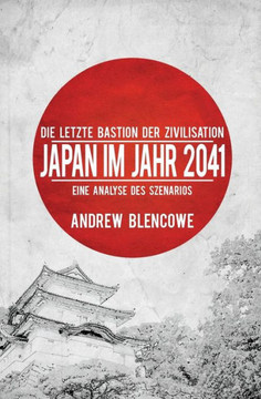 Die Letzte Bastion Der Zivilisation: Japan Im Jahr 2041, Eine Analyse Des Szenarios (German Edition) Die Letzte Bastion Der Zivilisation: Japan Im Jahr 2041, Eine Analyse Des Szenarios (German Edition)