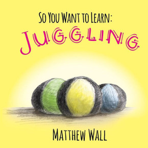 So You Want To Learn : Juggling