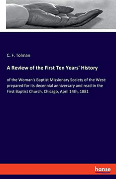 A Review of the First Ten Years' History : Of the Woman's Baptist Missionary Society of the West: Prepared for Its Decennial Anniversary and Read in the First Baptist Church, Chicago, April 14th, 1881