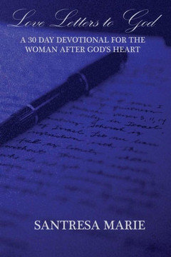 Love Letters to God: A 30 Day Devotional For The Woman After God's Heart