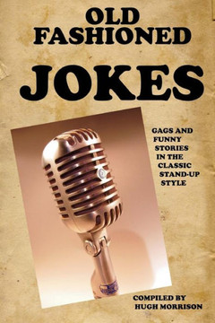 The Old Fashioned Joke Book: Gags and Funny Stories in the Classic Stand-Up Style